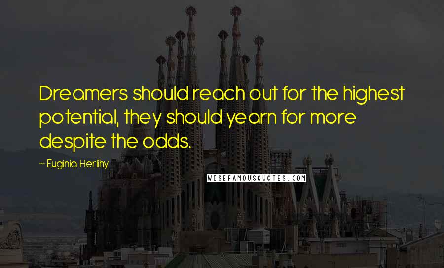 Euginia Herlihy Quotes: Dreamers should reach out for the highest potential, they should yearn for more despite the odds.