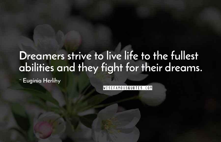 Euginia Herlihy Quotes: Dreamers strive to live life to the fullest abilities and they fight for their dreams.