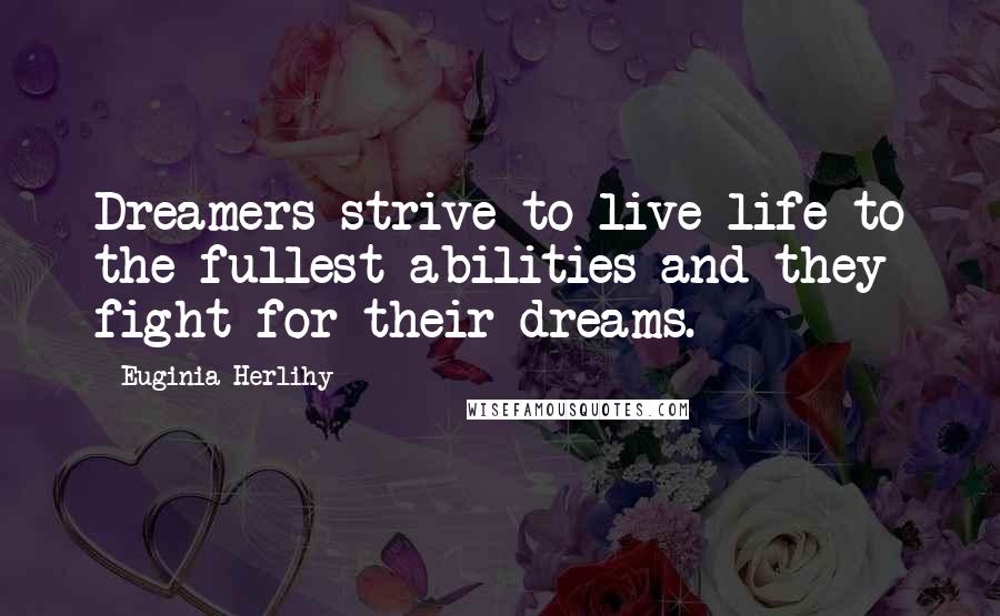 Euginia Herlihy Quotes: Dreamers strive to live life to the fullest abilities and they fight for their dreams.