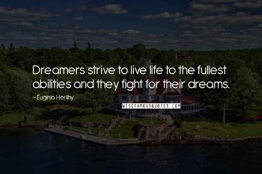 Euginia Herlihy Quotes: Dreamers strive to live life to the fullest abilities and they fight for their dreams.
