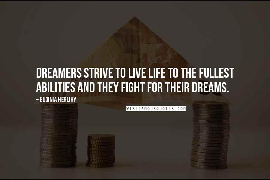 Euginia Herlihy Quotes: Dreamers strive to live life to the fullest abilities and they fight for their dreams.