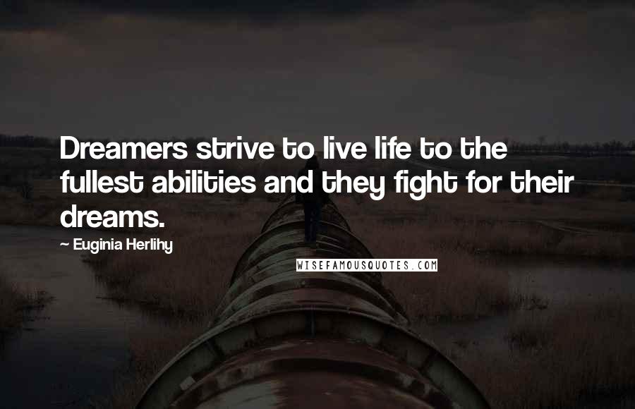 Euginia Herlihy Quotes: Dreamers strive to live life to the fullest abilities and they fight for their dreams.