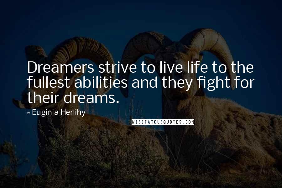 Euginia Herlihy Quotes: Dreamers strive to live life to the fullest abilities and they fight for their dreams.