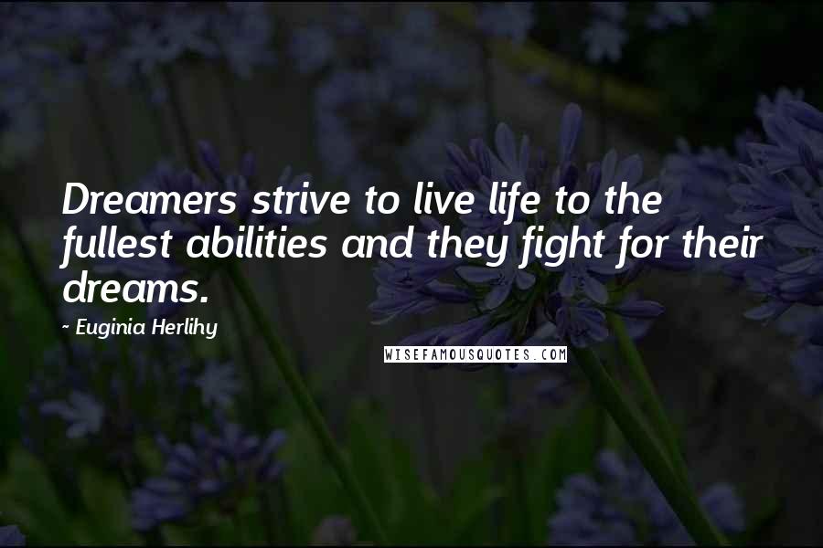 Euginia Herlihy Quotes: Dreamers strive to live life to the fullest abilities and they fight for their dreams.