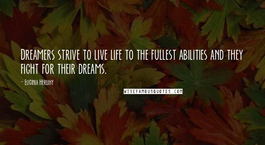 Euginia Herlihy Quotes: Dreamers strive to live life to the fullest abilities and they fight for their dreams.