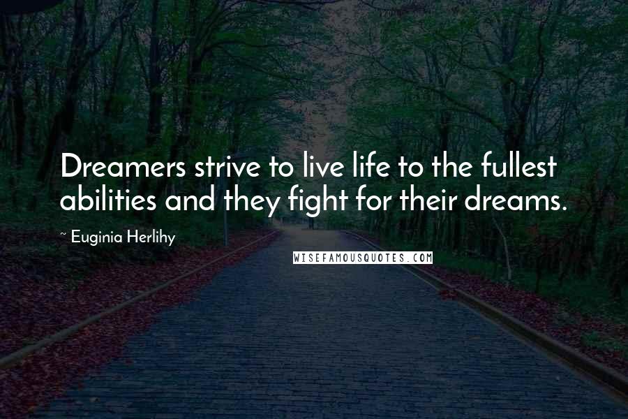Euginia Herlihy Quotes: Dreamers strive to live life to the fullest abilities and they fight for their dreams.