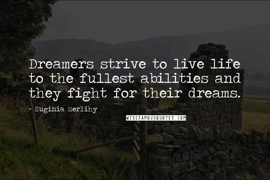 Euginia Herlihy Quotes: Dreamers strive to live life to the fullest abilities and they fight for their dreams.