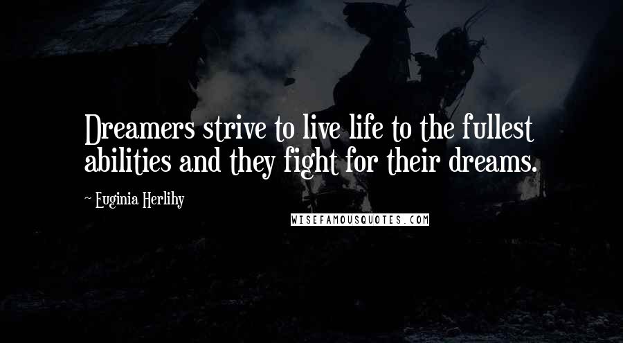 Euginia Herlihy Quotes: Dreamers strive to live life to the fullest abilities and they fight for their dreams.