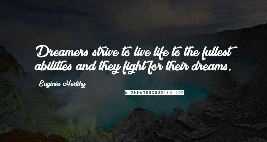 Euginia Herlihy Quotes: Dreamers strive to live life to the fullest abilities and they fight for their dreams.