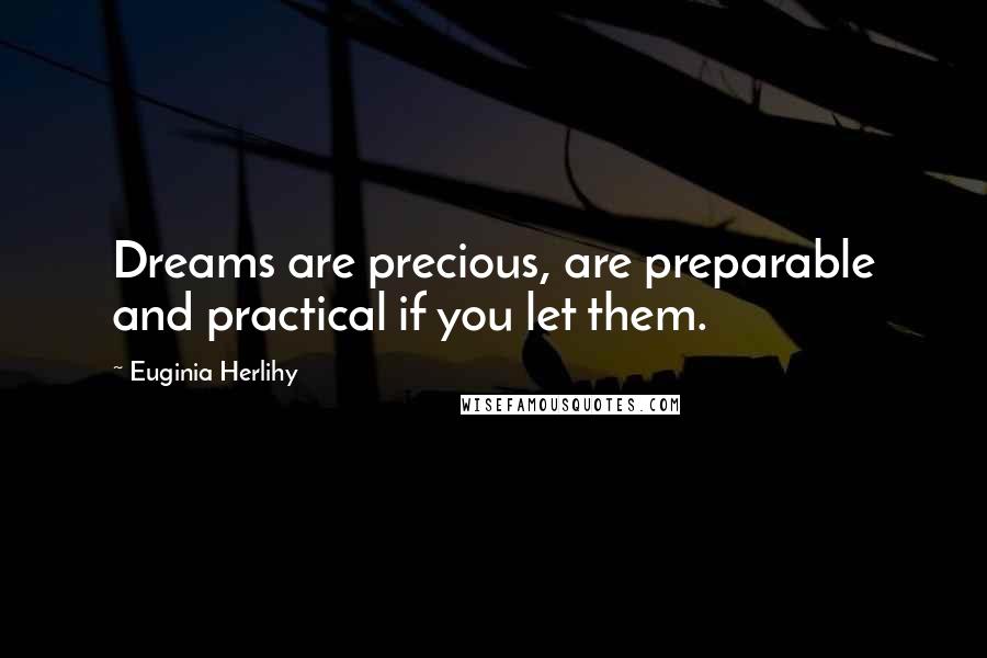 Euginia Herlihy Quotes: Dreams are precious, are preparable and practical if you let them.