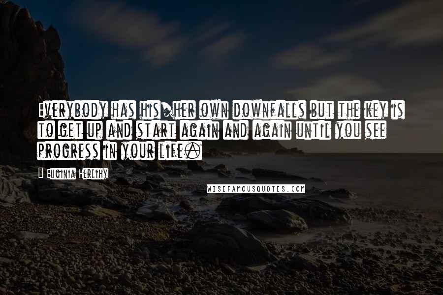 Euginia Herlihy Quotes: Everybody has his/her own downfalls but the key is to get up and start again and again until you see progress in your life.