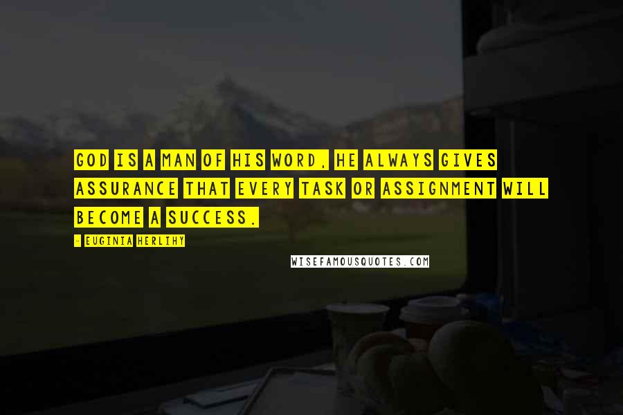 Euginia Herlihy Quotes: God is a man of his word, He always gives assurance that every task or assignment will become a success.