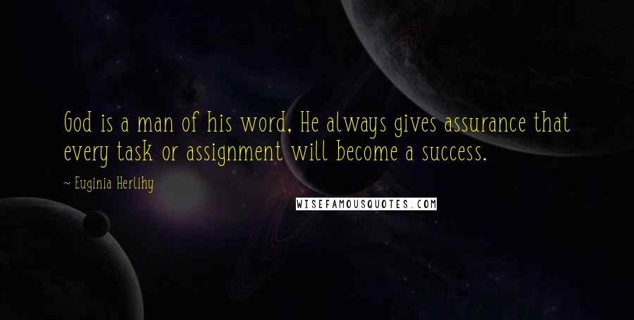 Euginia Herlihy Quotes: God is a man of his word, He always gives assurance that every task or assignment will become a success.