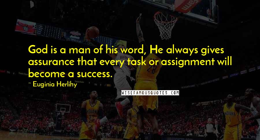 Euginia Herlihy Quotes: God is a man of his word, He always gives assurance that every task or assignment will become a success.