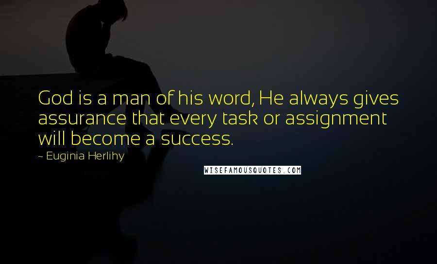 Euginia Herlihy Quotes: God is a man of his word, He always gives assurance that every task or assignment will become a success.