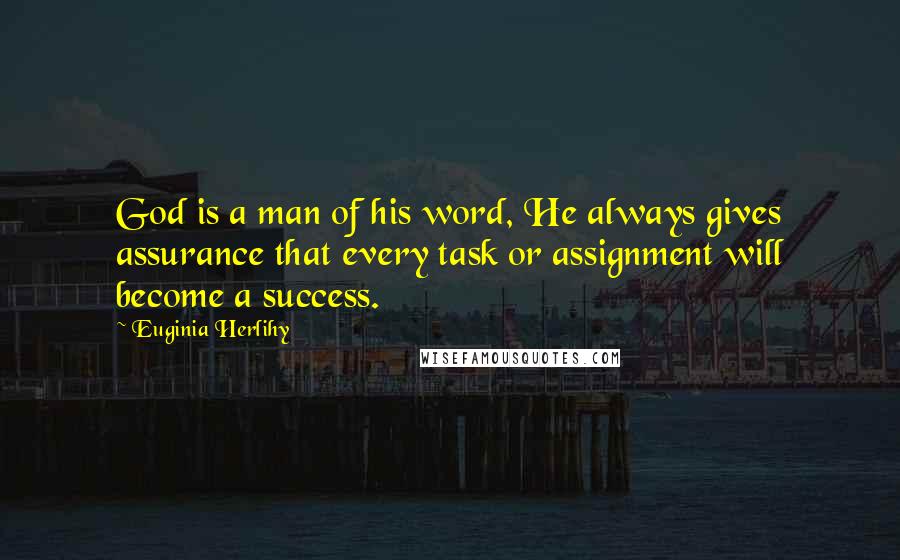 Euginia Herlihy Quotes: God is a man of his word, He always gives assurance that every task or assignment will become a success.