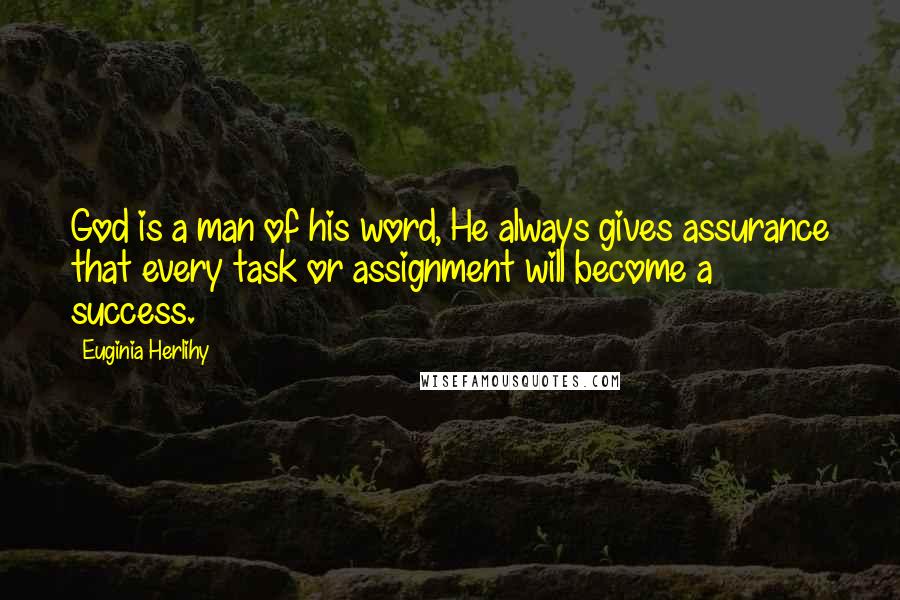 Euginia Herlihy Quotes: God is a man of his word, He always gives assurance that every task or assignment will become a success.