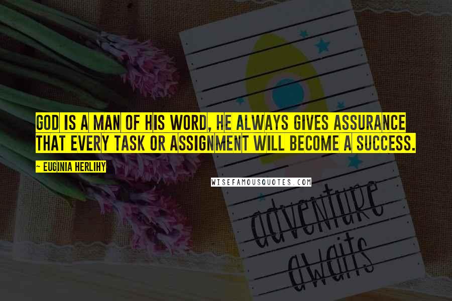 Euginia Herlihy Quotes: God is a man of his word, He always gives assurance that every task or assignment will become a success.