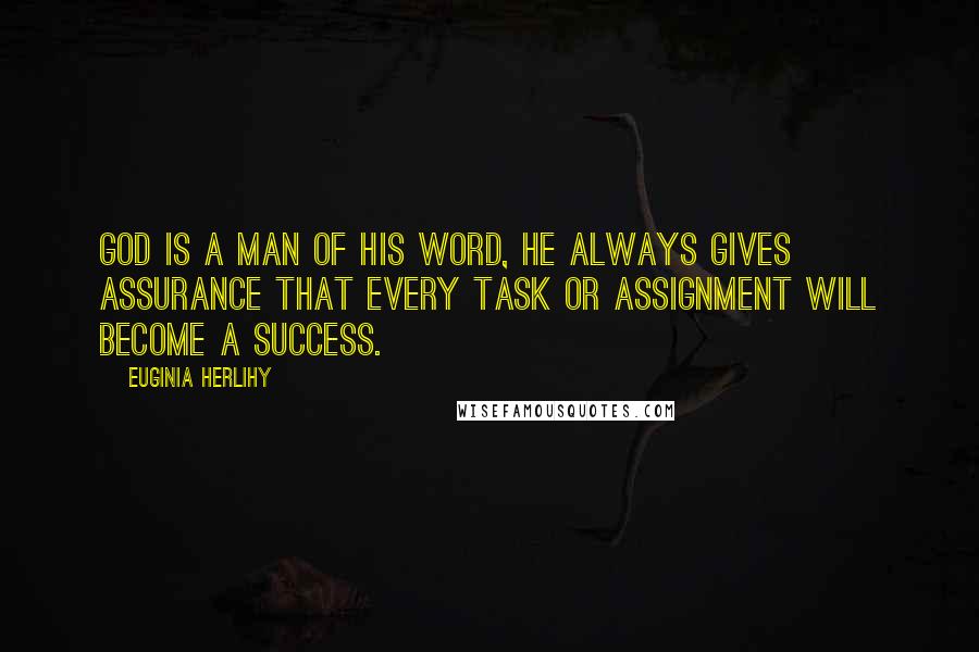 Euginia Herlihy Quotes: God is a man of his word, He always gives assurance that every task or assignment will become a success.