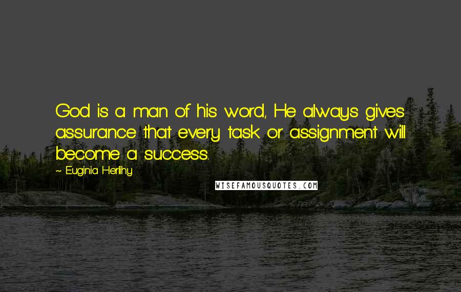 Euginia Herlihy Quotes: God is a man of his word, He always gives assurance that every task or assignment will become a success.