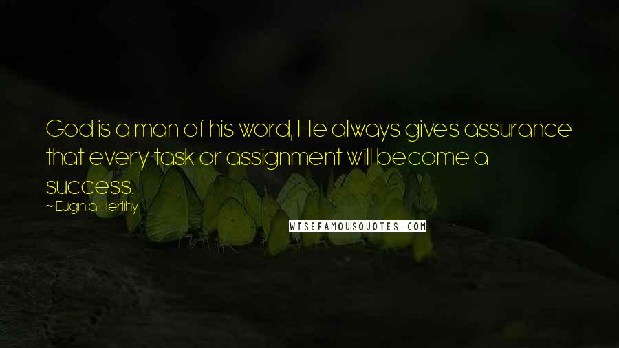 Euginia Herlihy Quotes: God is a man of his word, He always gives assurance that every task or assignment will become a success.