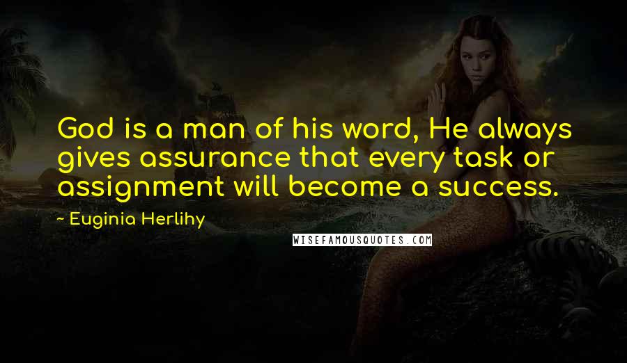 Euginia Herlihy Quotes: God is a man of his word, He always gives assurance that every task or assignment will become a success.