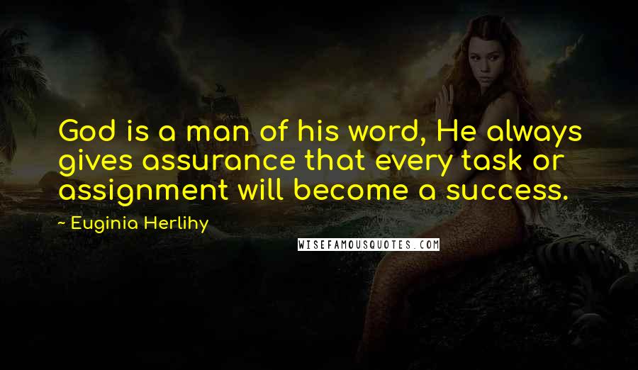 Euginia Herlihy Quotes: God is a man of his word, He always gives assurance that every task or assignment will become a success.