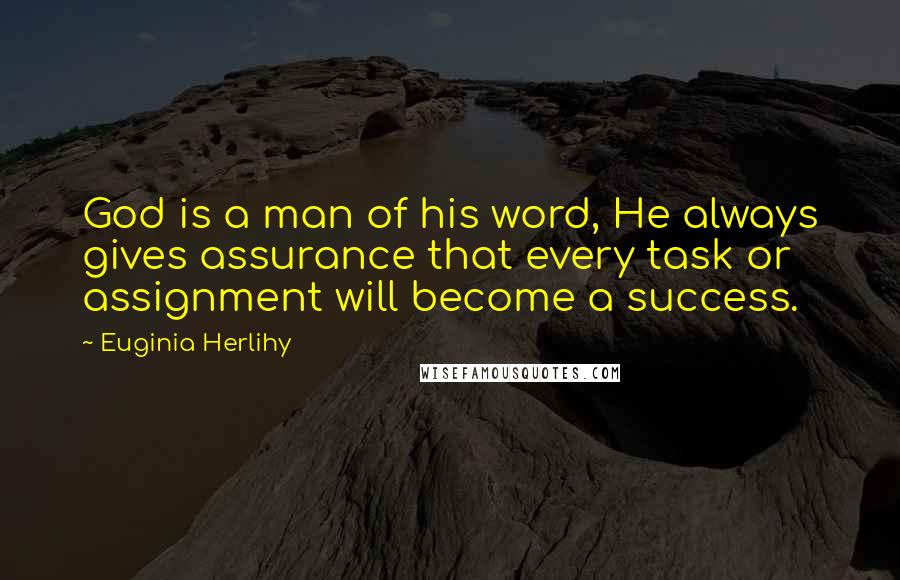 Euginia Herlihy Quotes: God is a man of his word, He always gives assurance that every task or assignment will become a success.