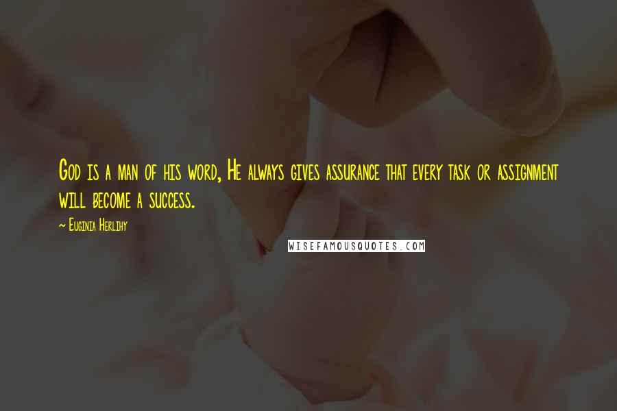 Euginia Herlihy Quotes: God is a man of his word, He always gives assurance that every task or assignment will become a success.