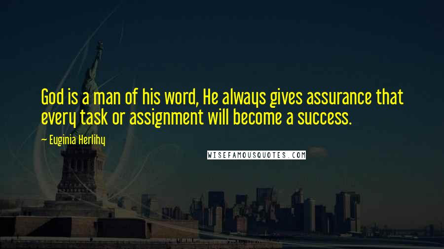 Euginia Herlihy Quotes: God is a man of his word, He always gives assurance that every task or assignment will become a success.