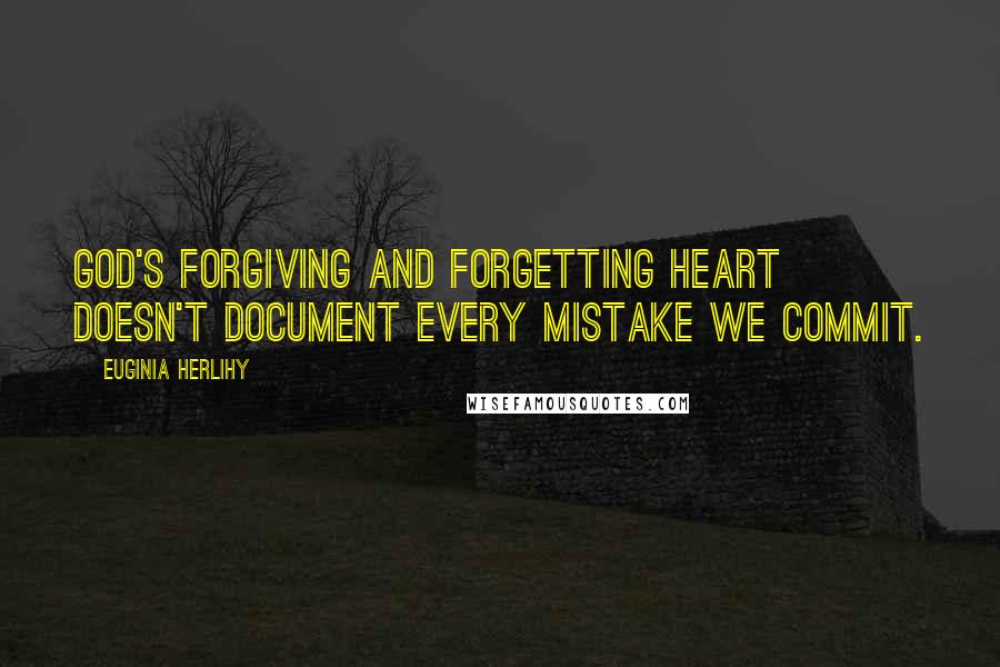 Euginia Herlihy Quotes: God's forgiving and forgetting heart doesn't document every mistake we commit.