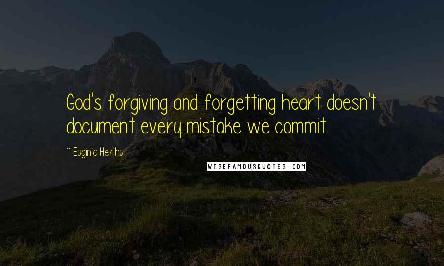 Euginia Herlihy Quotes: God's forgiving and forgetting heart doesn't document every mistake we commit.