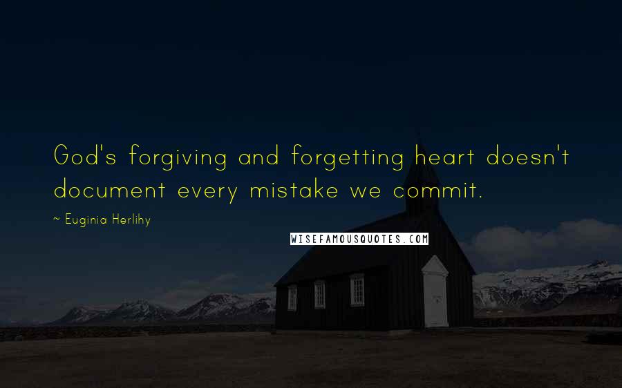 Euginia Herlihy Quotes: God's forgiving and forgetting heart doesn't document every mistake we commit.