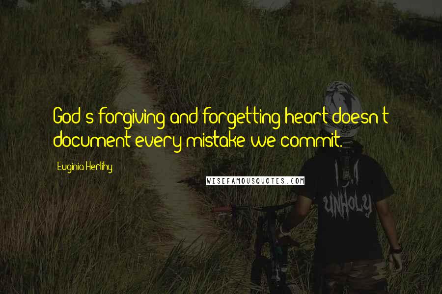 Euginia Herlihy Quotes: God's forgiving and forgetting heart doesn't document every mistake we commit.