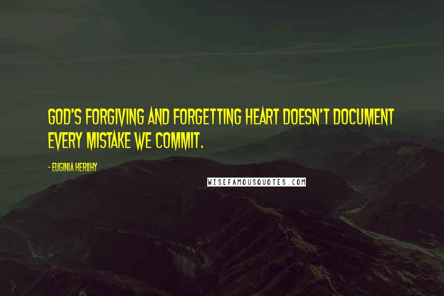 Euginia Herlihy Quotes: God's forgiving and forgetting heart doesn't document every mistake we commit.