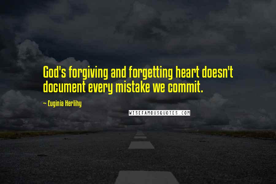 Euginia Herlihy Quotes: God's forgiving and forgetting heart doesn't document every mistake we commit.