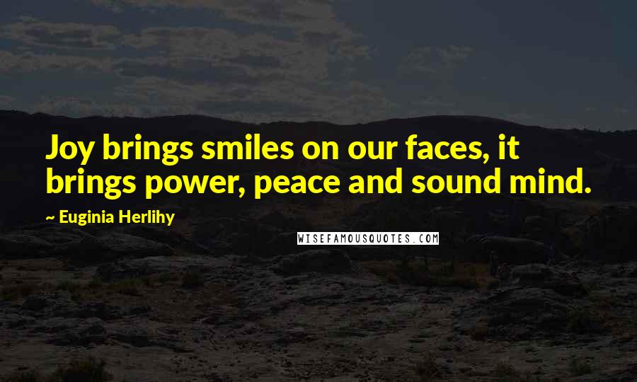 Euginia Herlihy Quotes: Joy brings smiles on our faces, it brings power, peace and sound mind.