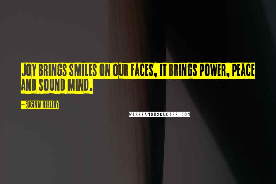 Euginia Herlihy Quotes: Joy brings smiles on our faces, it brings power, peace and sound mind.