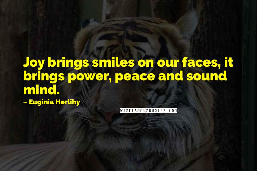 Euginia Herlihy Quotes: Joy brings smiles on our faces, it brings power, peace and sound mind.