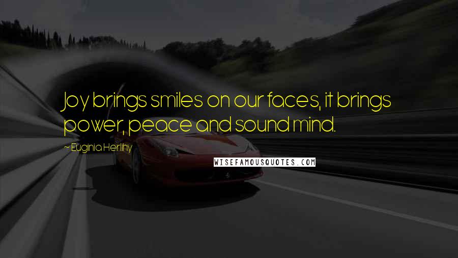 Euginia Herlihy Quotes: Joy brings smiles on our faces, it brings power, peace and sound mind.