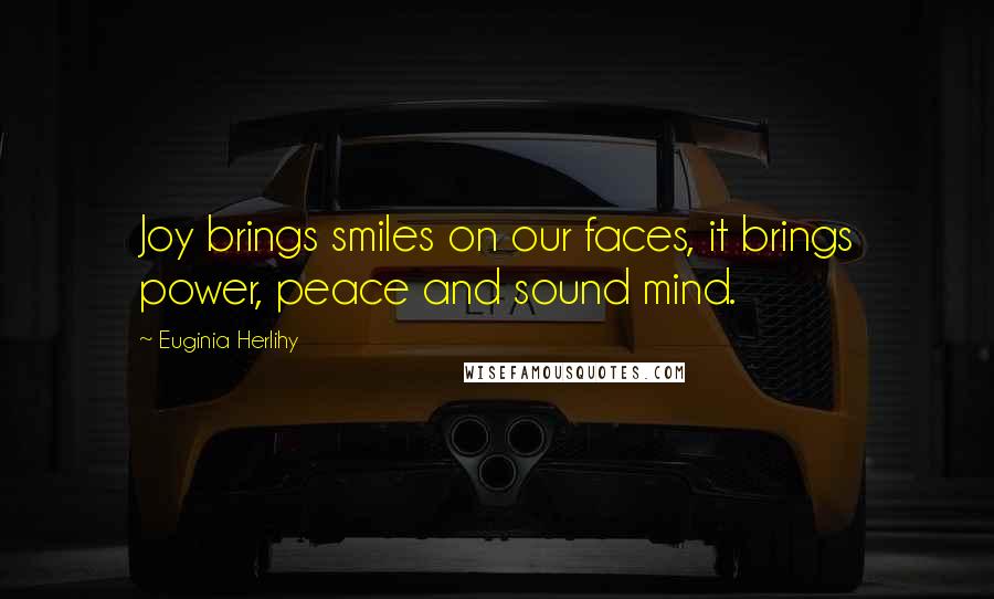 Euginia Herlihy Quotes: Joy brings smiles on our faces, it brings power, peace and sound mind.