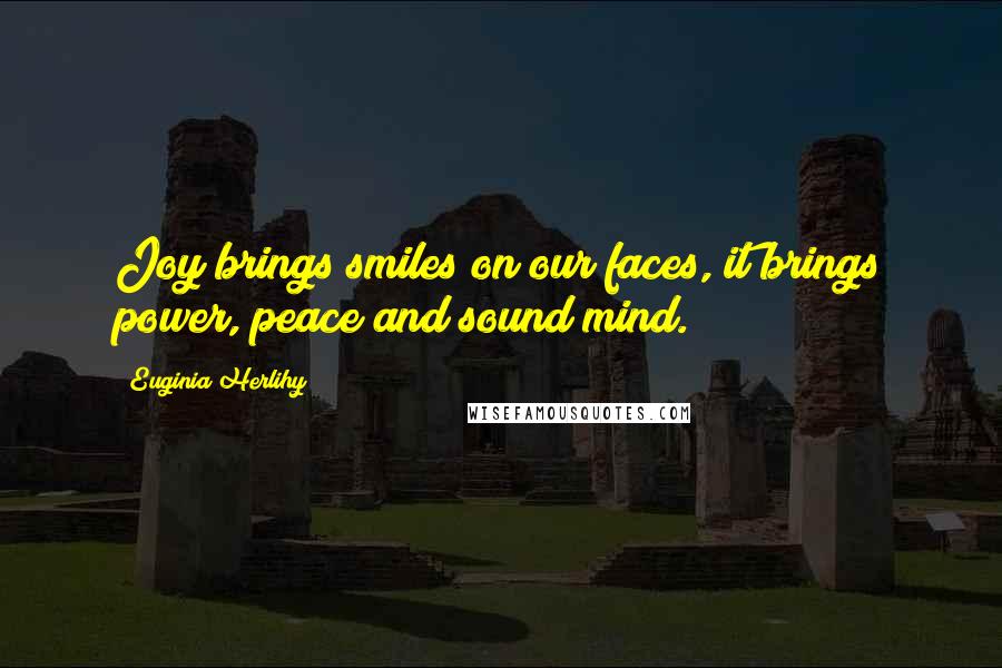 Euginia Herlihy Quotes: Joy brings smiles on our faces, it brings power, peace and sound mind.