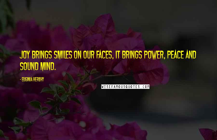 Euginia Herlihy Quotes: Joy brings smiles on our faces, it brings power, peace and sound mind.