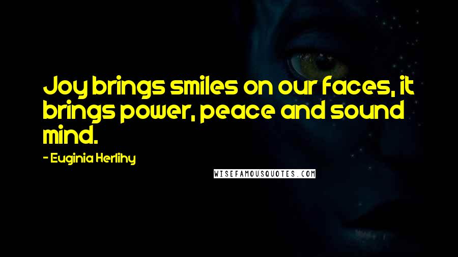 Euginia Herlihy Quotes: Joy brings smiles on our faces, it brings power, peace and sound mind.