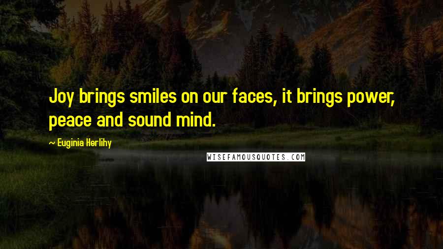 Euginia Herlihy Quotes: Joy brings smiles on our faces, it brings power, peace and sound mind.