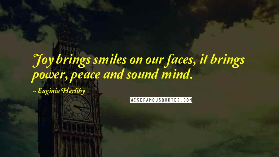 Euginia Herlihy Quotes: Joy brings smiles on our faces, it brings power, peace and sound mind.