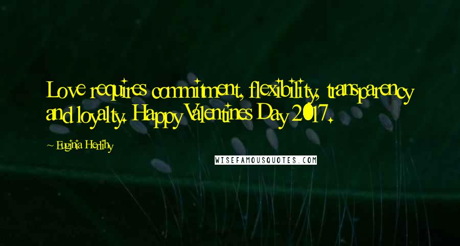 Euginia Herlihy Quotes: Love requires commitment, flexibility, transparency and loyalty. Happy Valentines Day 2017.