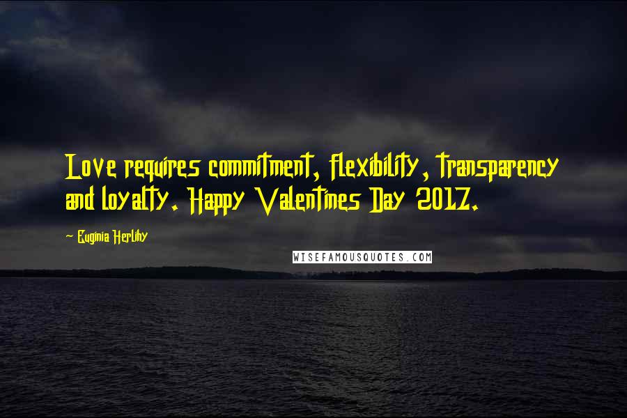 Euginia Herlihy Quotes: Love requires commitment, flexibility, transparency and loyalty. Happy Valentines Day 2017.