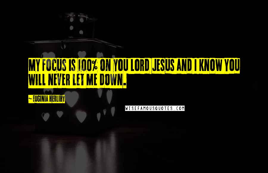 Euginia Herlihy Quotes: My focus is 100% on you Lord Jesus and I know You will never let me down.