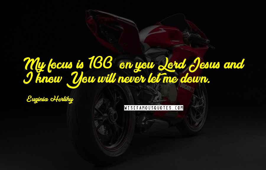 Euginia Herlihy Quotes: My focus is 100% on you Lord Jesus and I know You will never let me down.